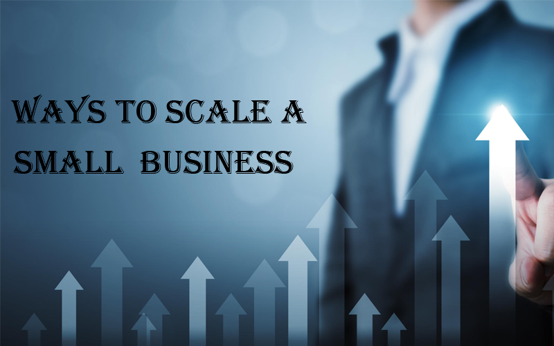 Ways to Scale a Small Business