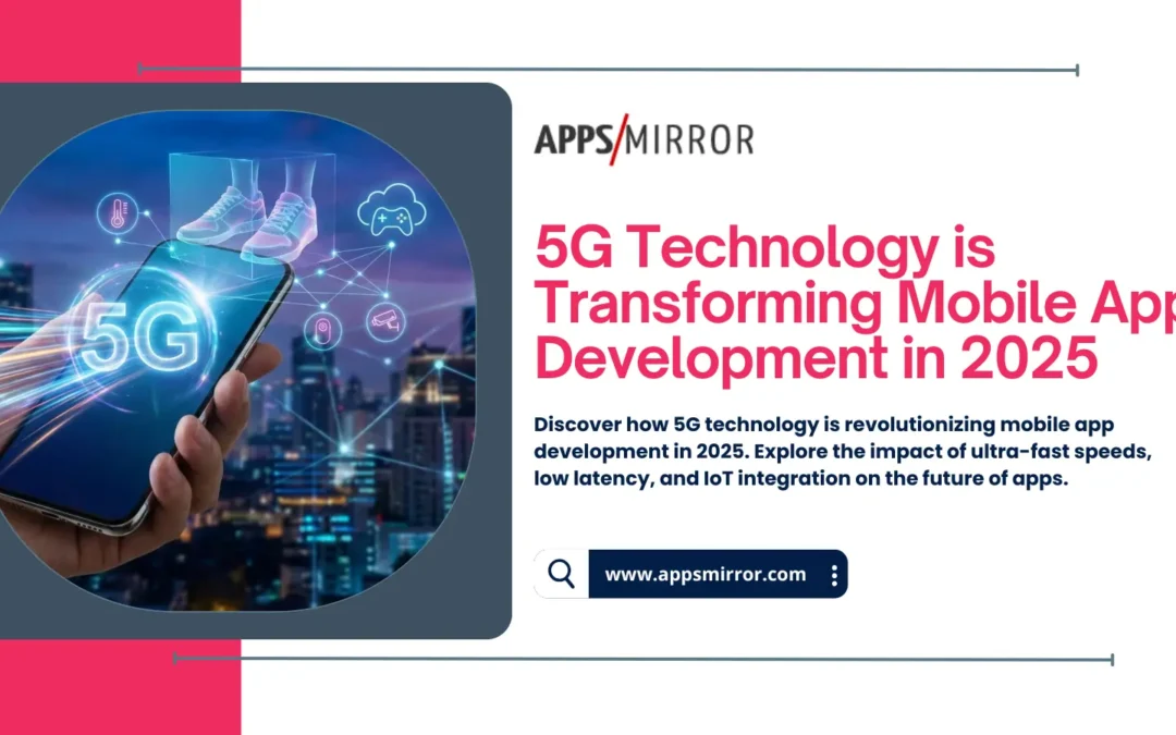 How 5G Technology is Transforming Mobile App Development in 2025