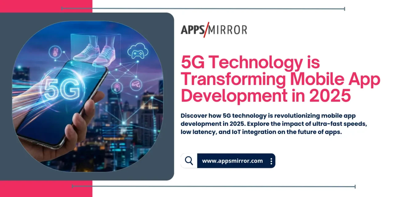 How 5G Technology is Transforming Mobile App Development in 2025